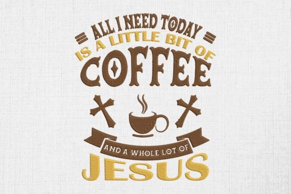 An Embroidery Designer Reviews “All I Need Today is Coffee and Jesus”